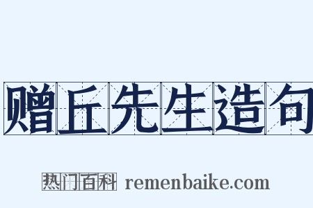 赠丘先生造句是什么意思的图片